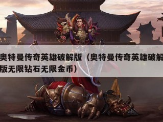 奥特曼传奇英雄破解版（奥特曼传奇英雄破解版无限钻石无限金币）