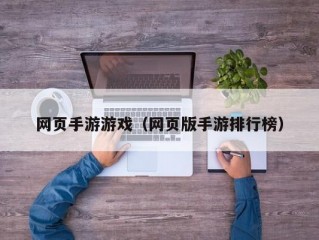 网页手游游戏（网页版手游排行榜）