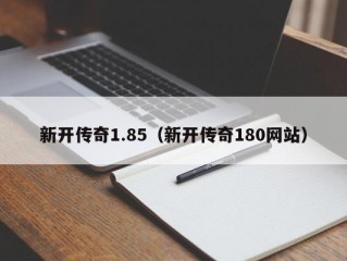 新开传奇1.85（新开传奇180网站）