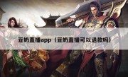 豆奶直播app（豆奶直播可以退款吗）