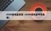 4399游戏盒安装（4399游戏盒安装免费）