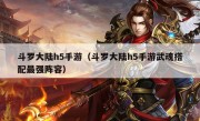 斗罗大陆h5手游（斗罗大陆h5手游武魂搭配最强阵容）