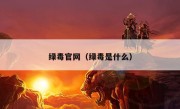 绿毒官网（绿毒是什么）