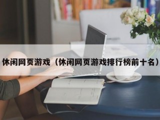 休闲网页游戏（休闲网页游戏排行榜前十名）