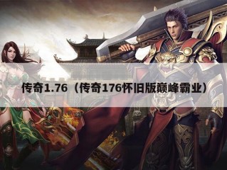 传奇1.76（传奇176怀旧版巅峰霸业）