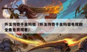 怀玉传奇千金妈祖（怀玉传奇千金妈祖电视剧全集免费观看）