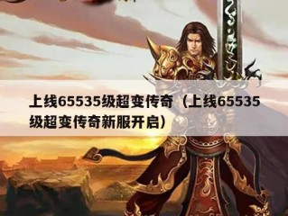 上线65535级超变传奇（上线65535级超变传奇新服开启）