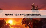 近战法师（近战法师在线看完整版免费）