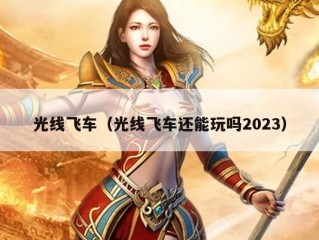 光线飞车（光线飞车还能玩吗2023）