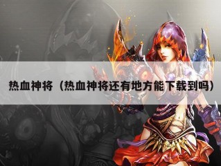 热血神将（热血神将还有地方能下载到吗）