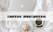 三国网页游戏（策略类三国网页游戏）