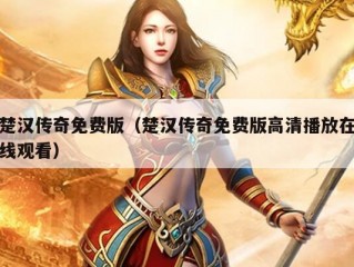 楚汉传奇免费版（楚汉传奇免费版高清播放在线观看）