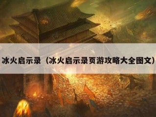 冰火启示录（冰火启示录页游攻略大全图文）