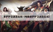 金铲铲之战怎么玩（电脑金铲铲之战怎么玩）