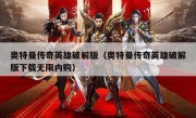 奥特曼传奇英雄破解版（奥特曼传奇英雄破解版下载无限内购）