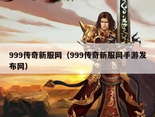 999传奇新服网（999传奇新服网手游发布网）