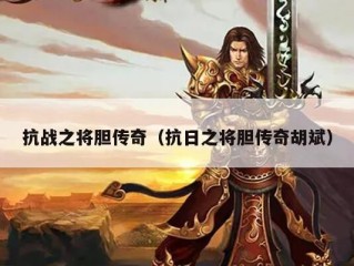 抗战之将胆传奇（抗日之将胆传奇胡斌）