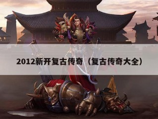 2012新开复古传奇（复古传奇大全）