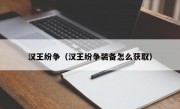 汉王纷争（汉王纷争装备怎么获取）