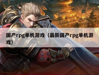 国产rpg单机游戏（最新国产rpg单机游戏）