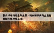 新白娘子传奇全集免费（新白娘子传奇全集免费版在线观看高清）