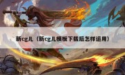 新cg儿（新cg儿模板下载后怎样运用）