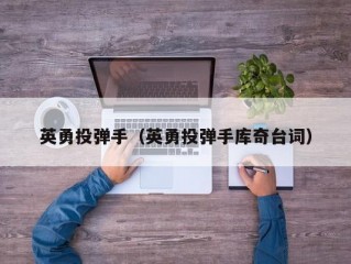 英勇投弹手（英勇投弹手库奇台词）