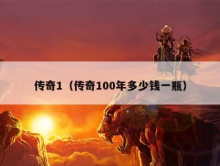 传奇1（传奇100年多少钱一瓶）