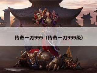 传奇一刀999（传奇一刀999级）