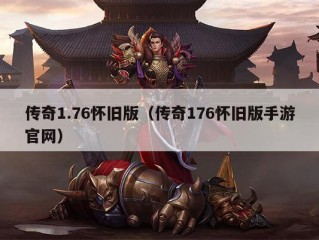 传奇1.76怀旧版（传奇176怀旧版手游官网）