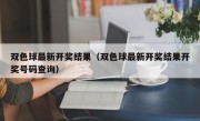 双色球最新开奖结果（双色球最新开奖结果开奖号码查询）