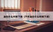 油价什么时候下调（汽车油价什么时候下调）