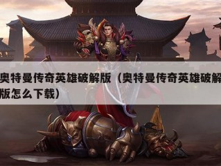 奥特曼传奇英雄破解版（奥特曼传奇英雄破解版怎么下载）