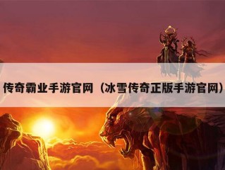 传奇霸业手游官网（冰雪传奇正版手游官网）