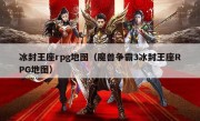 冰封王座rpg地图（魔兽争霸3冰封王座RPG地图）