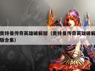 奥特曼传奇英雄破解版（奥特曼传奇英雄破解版合集）