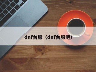 dnf台服（dnf台服吧）