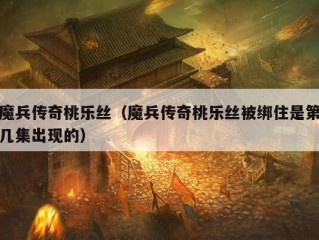 魔兵传奇桃乐丝（魔兵传奇桃乐丝被绑住是第几集出现的）