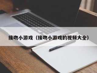 接吻小游戏（接吻小游戏的视频大全）