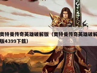 奥特曼传奇英雄破解版（奥特曼传奇英雄破解版4399下载）