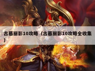 古墓丽影10攻略（古墓丽影10攻略全收集）