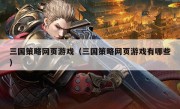 三国策略网页游戏（三国策略网页游戏有哪些）