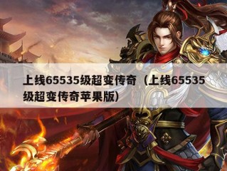 上线65535级超变传奇（上线65535级超变传奇苹果版）