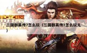 三国群英传7怎么玩（三国群英传7怎么玩儿）