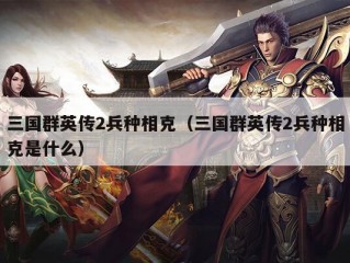 三国群英传2兵种相克（三国群英传2兵种相克是什么）